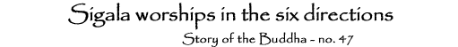 47. Sigala worships in the six directions